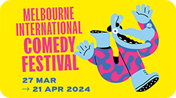 Melbourne International Comedy Festival. 27 March to 21 April 2024. 